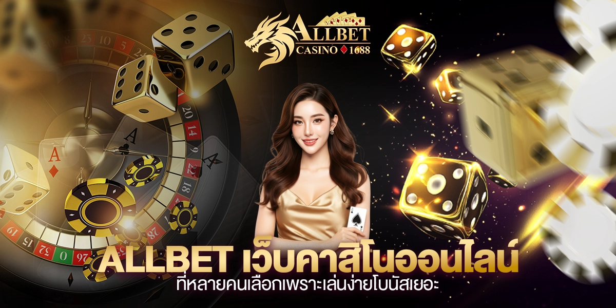 allbet เว็บคาสิโนออนไลน์ที่หลายคนเลือกเพราะเล่นง่ายโบนัสเยอะ